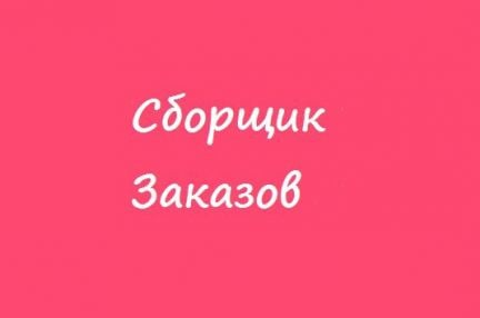 Сборщик заказов  - купить на сайте объявлений Краснодар онлайн